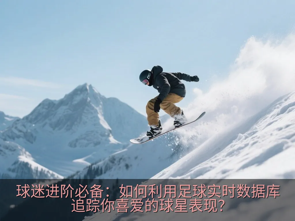 球迷进阶必备：如何利用足球实时数据库追踪你喜爱的球星表现？
